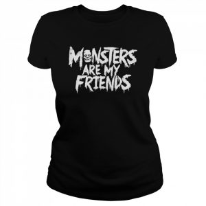 Monsters Are My Friends  Classic Women's T-shirt