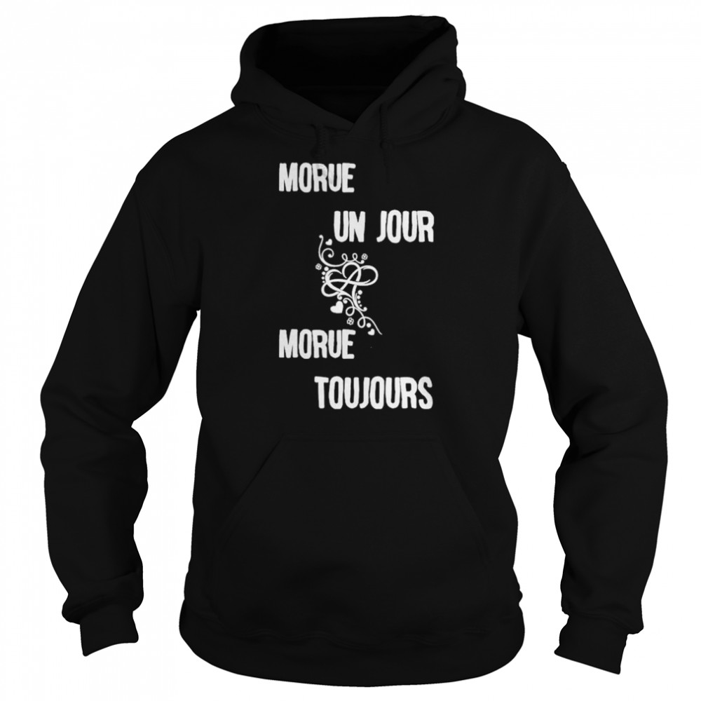 Morue Un Jour Morue Toujours Shirt Unisex Hoodie