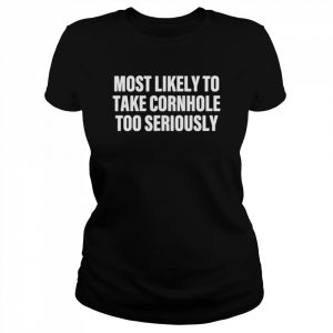 Most likely to take cornhole too seriously  Classic Women's T-shirt