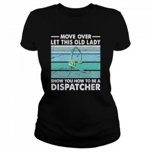 Move Over Let This Old Lady Show You How To Be A Dispatcher Shirt Classic Women's T-shirt