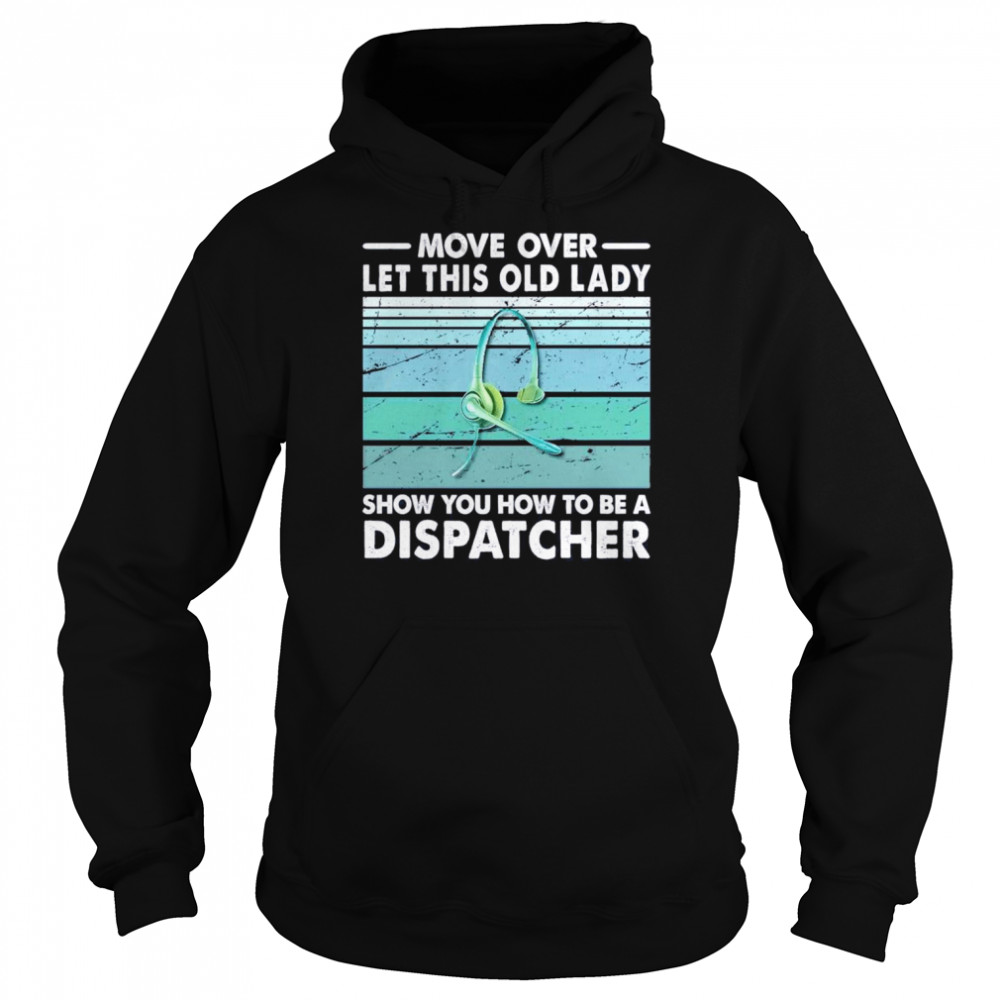 Move Over Let This Old Lady Show You How To Be A Dispatcher Shirt Unisex Hoodie