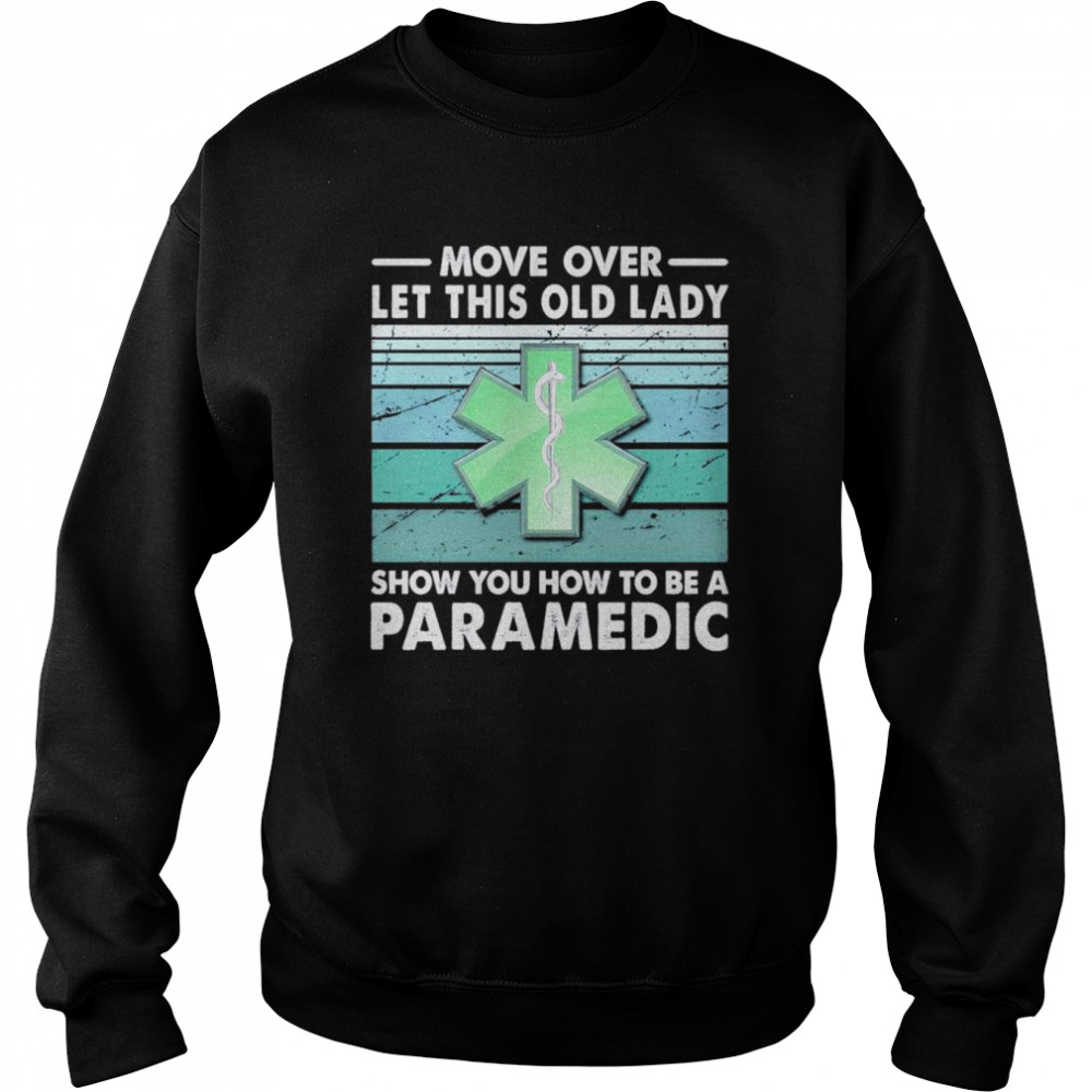 Move Over Let This Old Lady Show You How To Be A Paramedic Shirt Unisex Sweatshirt