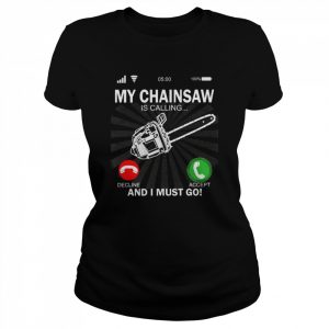 My Chainsaw Is Calling And I Must Go  Classic Women's T-shirt