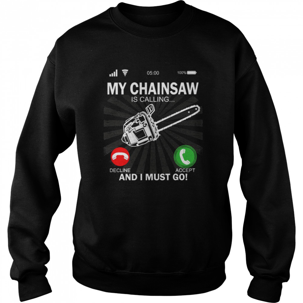 My Chainsaw Is Calling And I Must Go  Unisex Sweatshirt