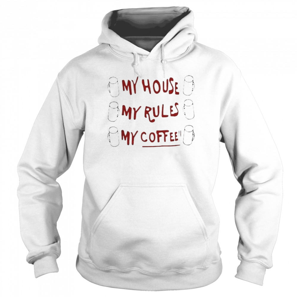 My House My Rules My Coffee Shirt Unisex Hoodie