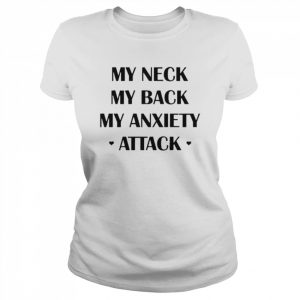 My Neck My Back My Anxiety Attack Shirt Classic Women's T-shirt