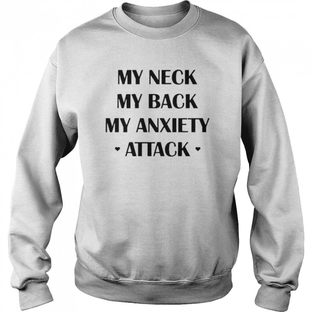 My Neck My Back My Anxiety Attack Shirt Unisex Sweatshirt