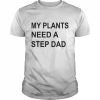 My Plants Need A Step Dad T-Shirt Classic Men's T-shirt