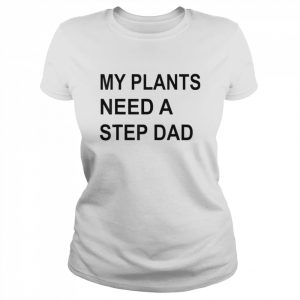 My Plants Need A Step Dad T-Shirt Classic Women's T-shirt