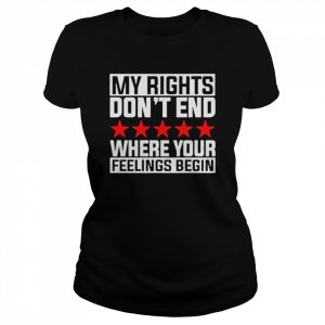 My Rights Don’t End Where Your Feelings Begin 2022 Shirt Classic Women's T-shirt