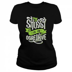 My Shussy Is In Ogredrive The Good T-Shirt Classic Women's T-shirt