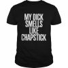 My dick smells like chapstick  Classic Men's T-shirt