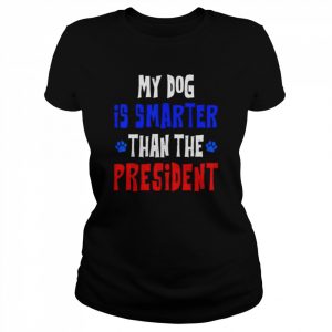 My dog is smarter than the president  Classic Women's T-shirt