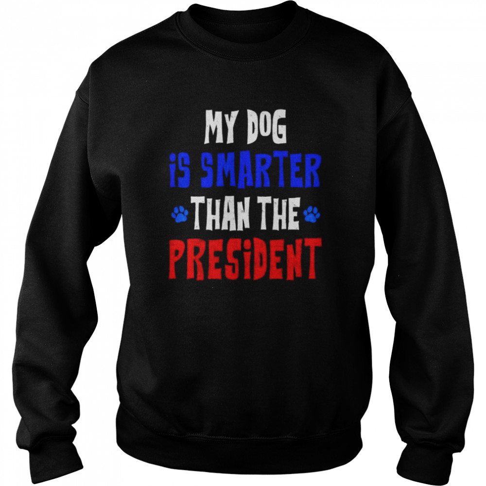 My dog is smarter than the president  Unisex Sweatshirt