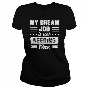 My dream job is not needing one 2022  Classic Women's T-shirt