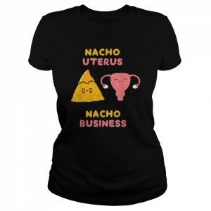 Nacho uterus nacho business pro choice  Classic Women's T-shirt