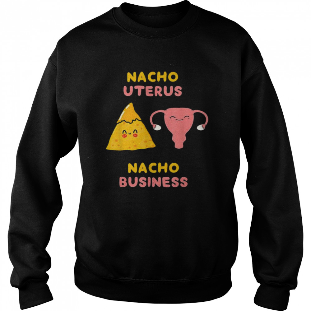 Nacho uterus nacho business pro choice  Unisex Sweatshirt