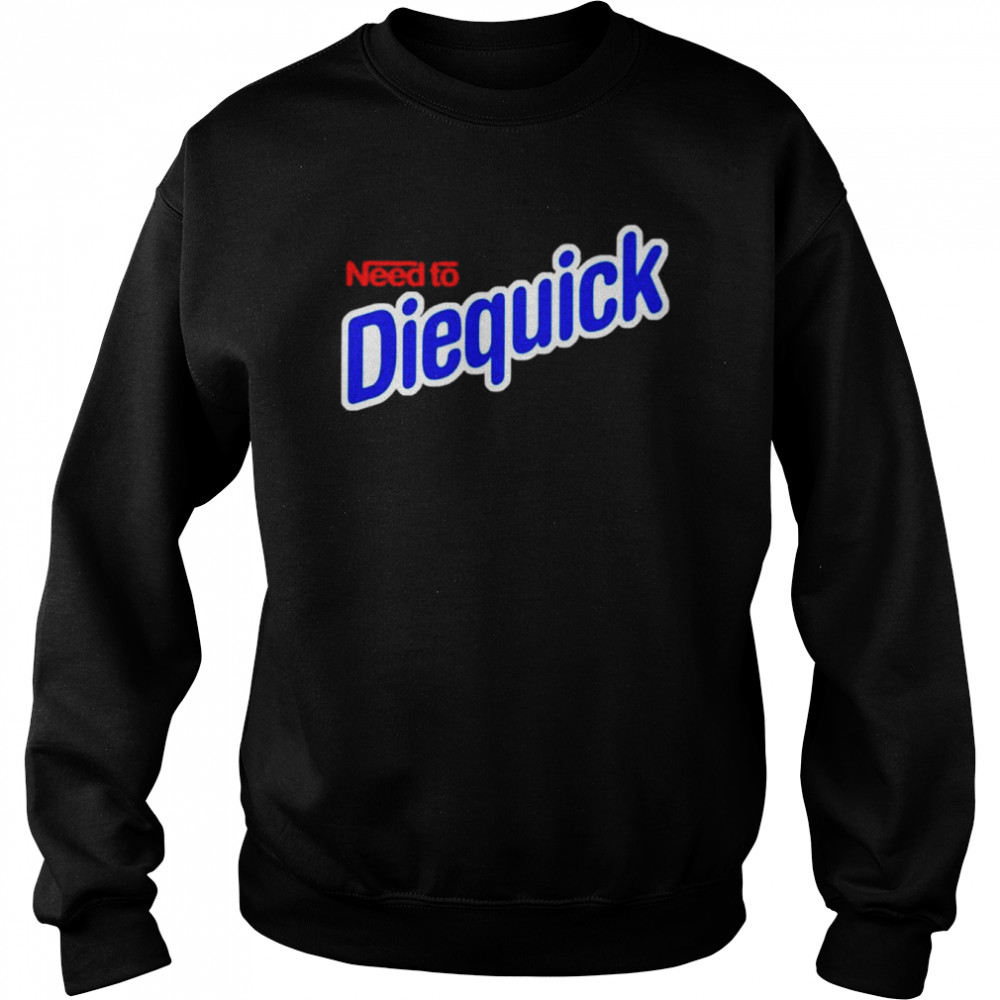 Need To Diequick  Unisex Sweatshirt