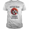 Never Underestimate An Old Man Who Loves Fishing And Was Born In December Shirt Classic Men's T-shirt