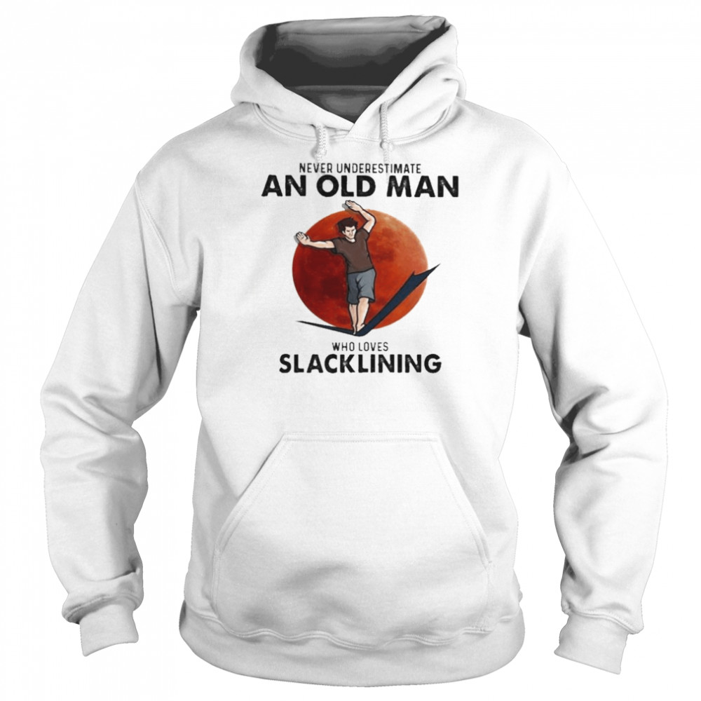 Never Underestimate An Old Man Who Loves Who Loves Slacklining Shirt Unisex Hoodie