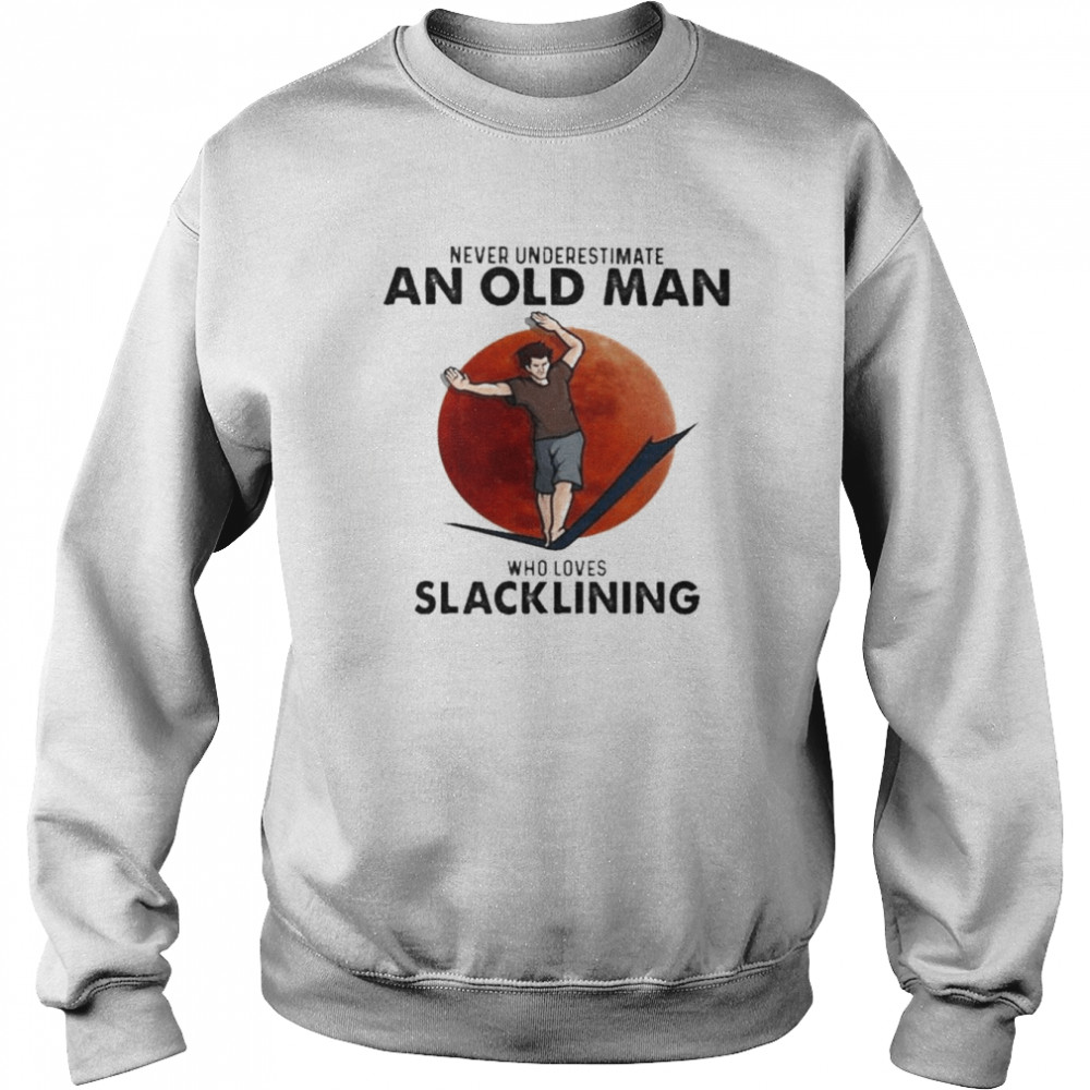 Never Underestimate An Old Man Who Loves Who Loves Slacklining Shirt Unisex Sweatshirt