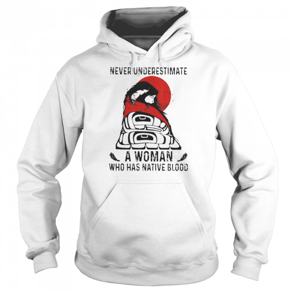 Never underestimate a woman who has native blood  Unisex Hoodie