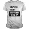 No Women No Cry No Whiskey I’m Die Shirt Classic Men's T-shirt