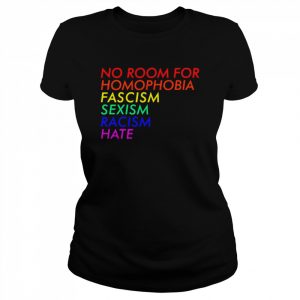 No room for homophobia fascism sexism racism hate  Classic Women's T-shirt