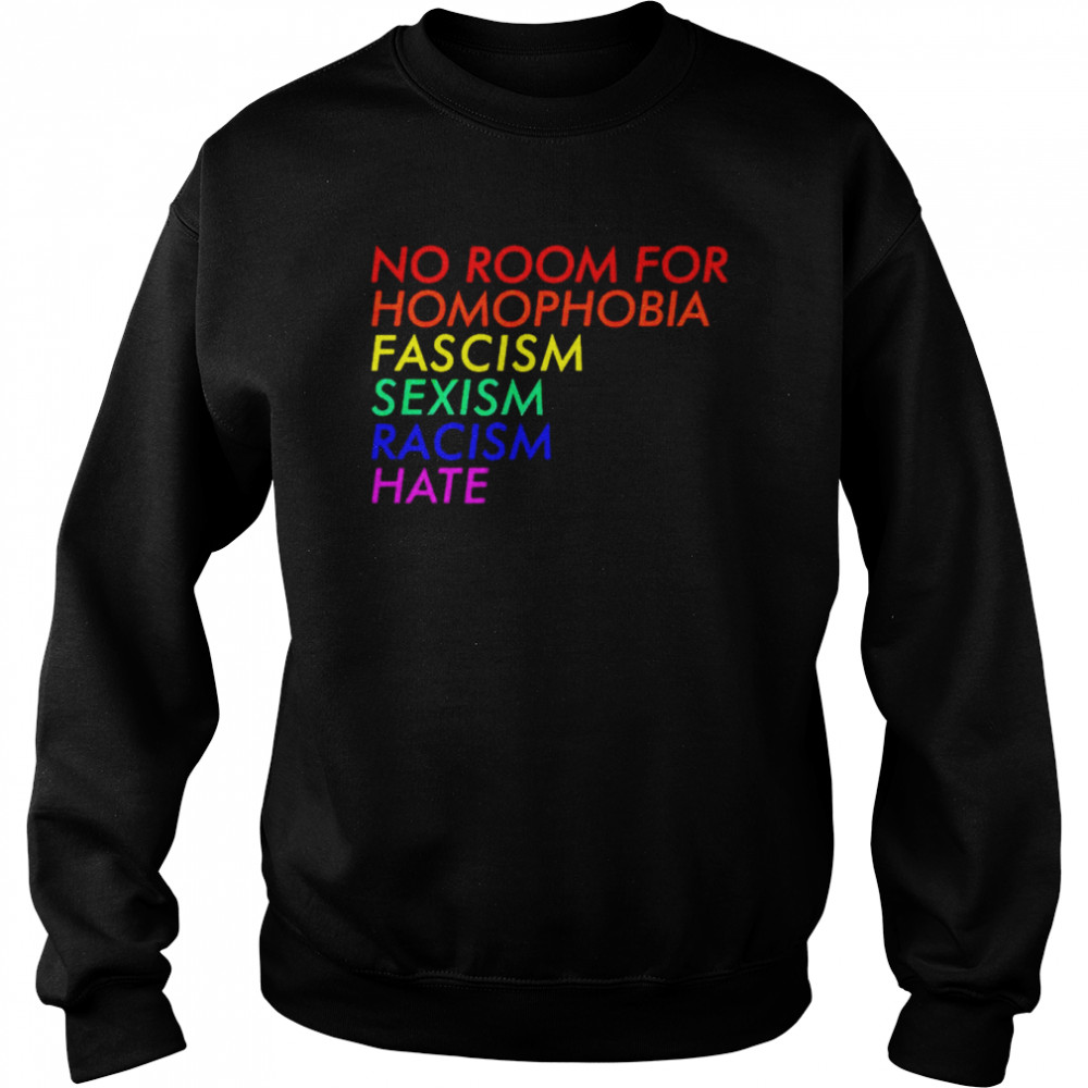 No room for homophobia fascism sexism racism hate  Unisex Sweatshirt