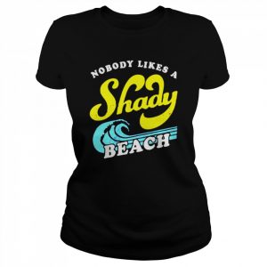 Nobody Likes a Shady Beach unisex T- Classic Women's T-shirt