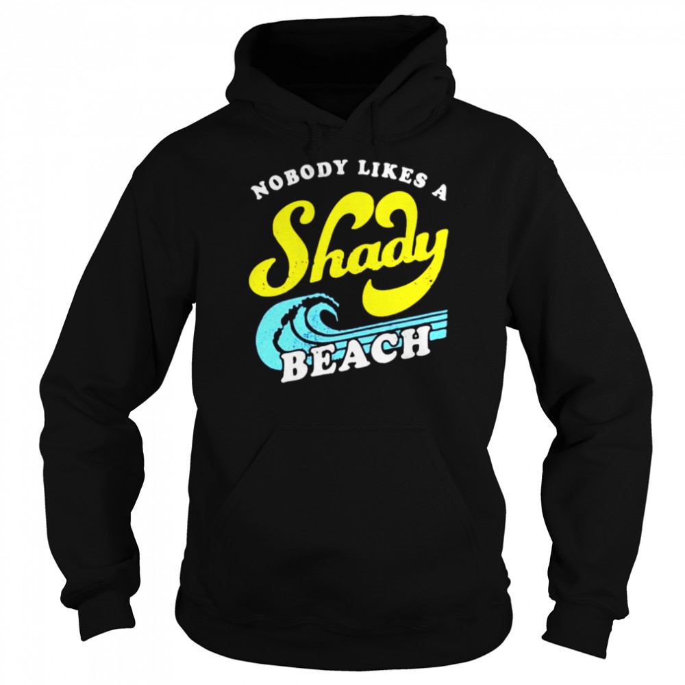 Nobody Likes a Shady Beach unisex T- Unisex Hoodie