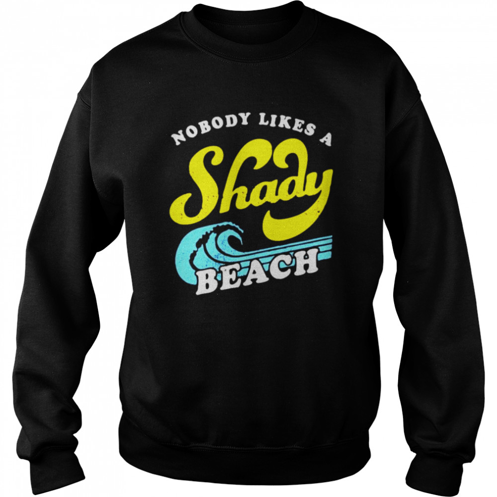 Nobody Likes a Shady Beach unisex T- Unisex Sweatshirt