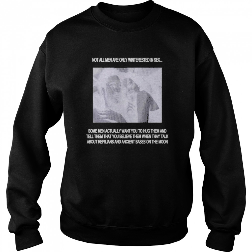 Not All Men Are Only Interested In Sex Shirt Unisex Sweatshirt