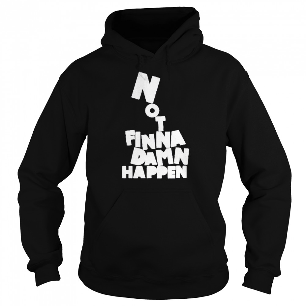 Not Finna Damn Happen  Unisex Hoodie