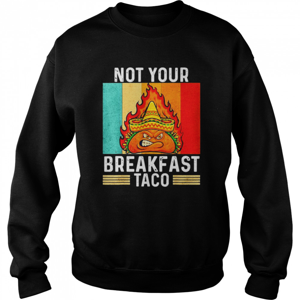 Not Your Breakfast Taco Rnc Breakfast Taco Shirt Unisex Sweatshirt