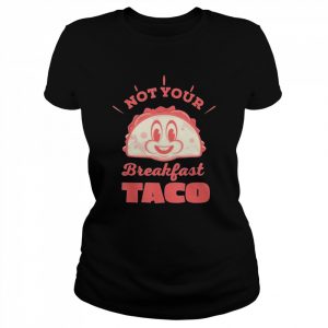 Not Your Breakfast Taco We Are Not Tacos Mexican Food Shirts Classic Women's T-shirt