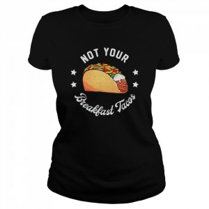 Not Your Tacos Jill Biden Breakfast Tacos Shirt Classic Women's T-shirt