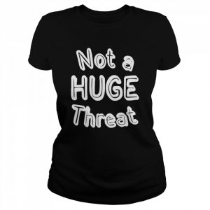 Not a huge threat  Classic Women's T-shirt