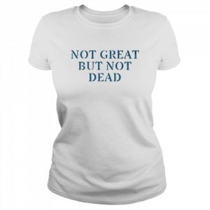 Not great but not dead  Classic Women's T-shirt