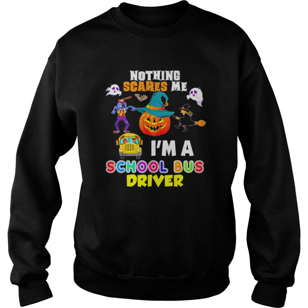 Nothing Scares Me I’m A School Bus Driver You Can’t Scary T-Shirt Unisex Sweatshirt