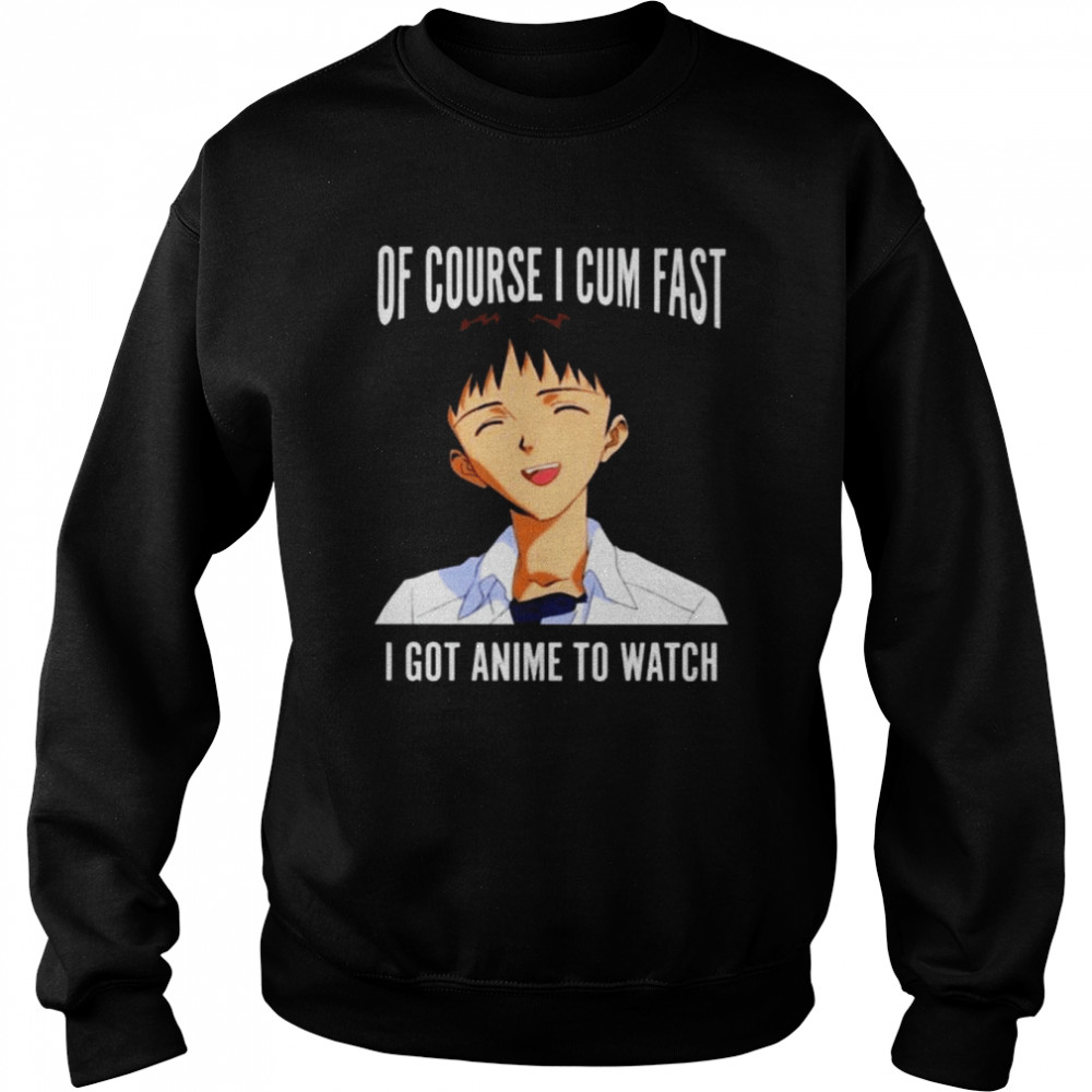 Of course I cum fast I got animeto watch 2022  Unisex Sweatshirt