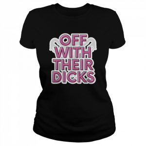 Off With Their Dicks Feminist Women’s Rights Pro Choice T-Shirt Classic Women's T-shirt