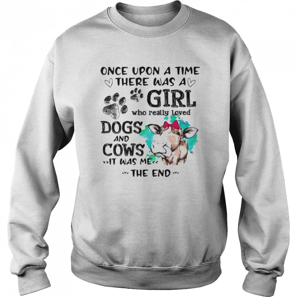 Once upon a time there was a girl who really loved dogs and cows it was me the end  Unisex Sweatshirt