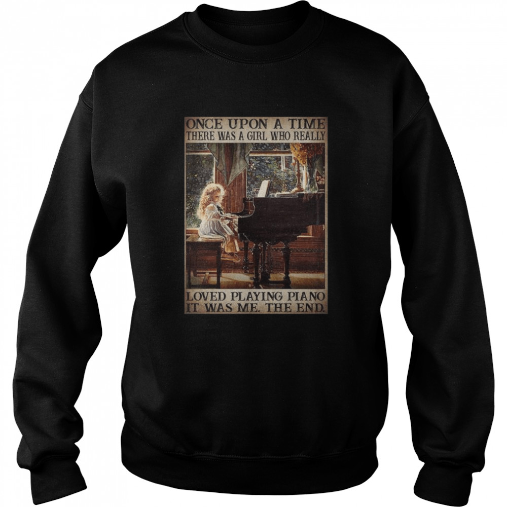 Once upon a time there was a girl who really loves playing piano it was me the end  Unisex Sweatshirt