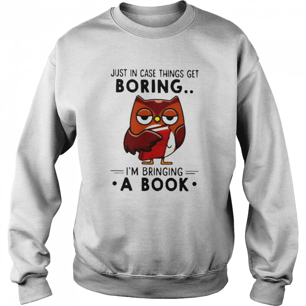 Owl just in case things get boring i’m bringing a book  Unisex Sweatshirt