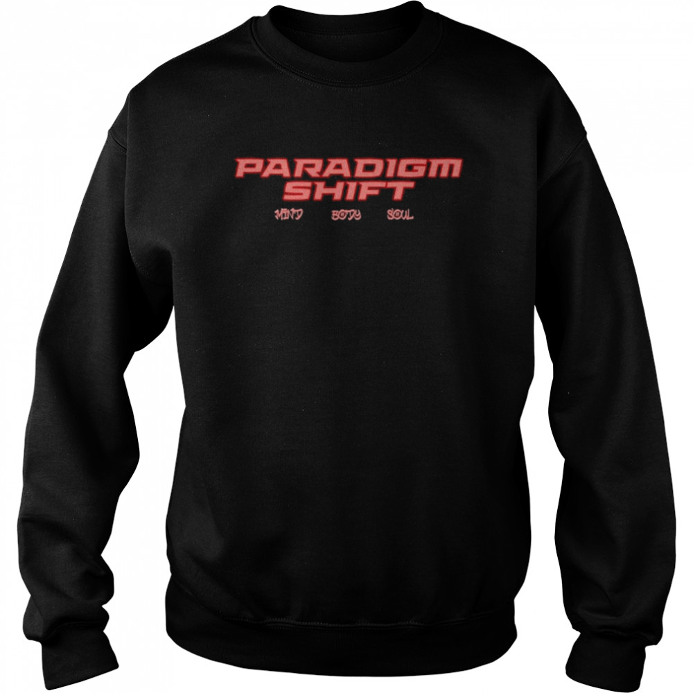 Paradigm Shift Mind Body Soul Shirt Unisex Sweatshirt