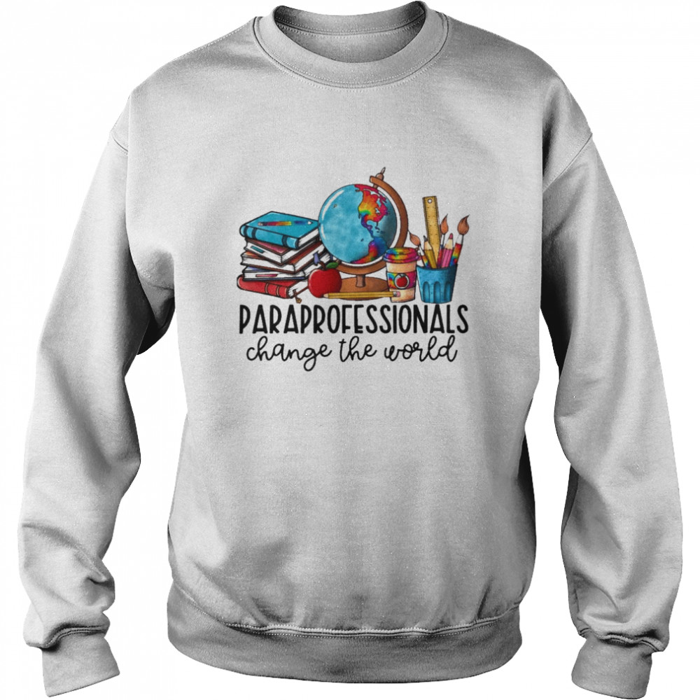 Paraprofessional Change The World Shirt Unisex Sweatshirt