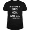 Patriotic President Trump Quote I’m In Favor Of Guns God Oil Shirt Classic Men's T-shirt