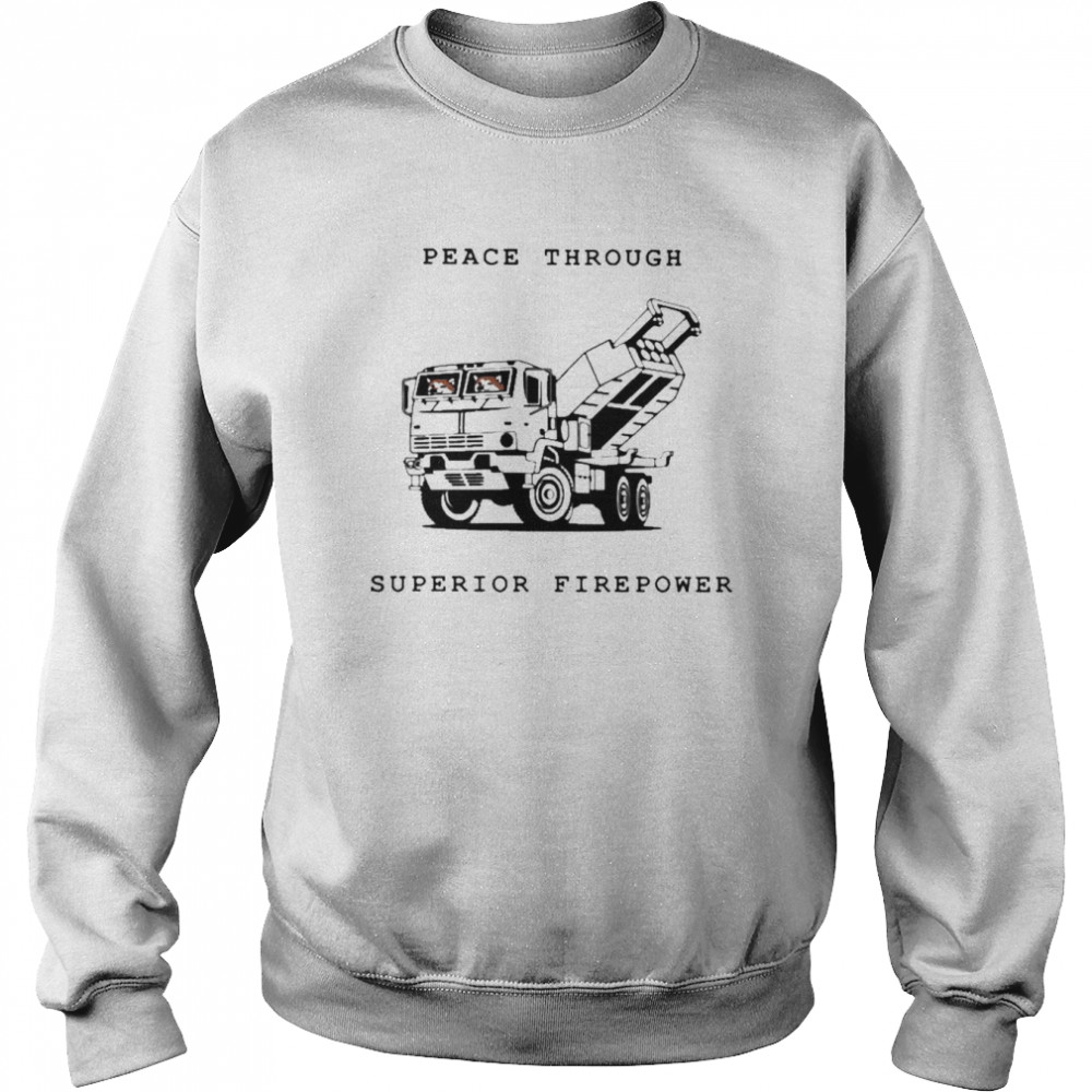 Peace Through Superior Firepower Shirt Unisex Sweatshirt