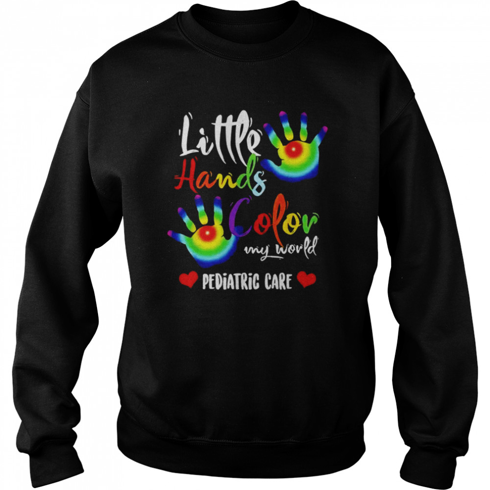 Pediatric Pediatrician Nurse Little Hands Color My World Pediatric  Unisex Sweatshirt